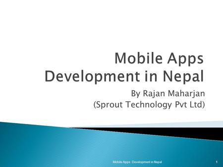 By Rajan Maharjan (Sprout Technology Pvt Ltd) 1 Mobile Apps Development in Nepal.