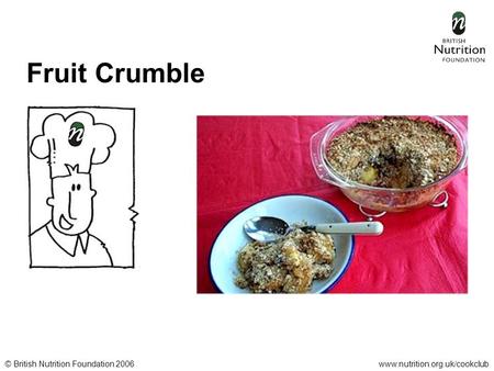 © British Nutrition Foundation 2006www.nutrition.org.uk/cookclub Fruit Crumble.