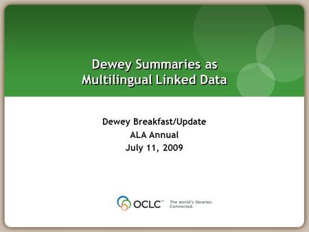 Dewey Summaries as Multilingual Linked Data Dewey Breakfast/Update ALA Annual July 11, 2009.