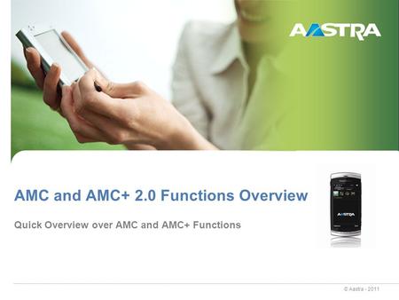 © Aastra - 2011 AMC and AMC+ 2.0 Functions Overview Quick Overview over AMC and AMC+ Functions.