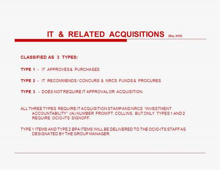 IT & RELATED ACQUISITIONS (May 2008) CLASSIFIED AS 3 TYPES: TYPE 1 - IT APPROVES & PURCHASES TYPE 2 - IT RECOMMENDS / CONCURS & NRCS FUNDS & PROCURES TYPE.