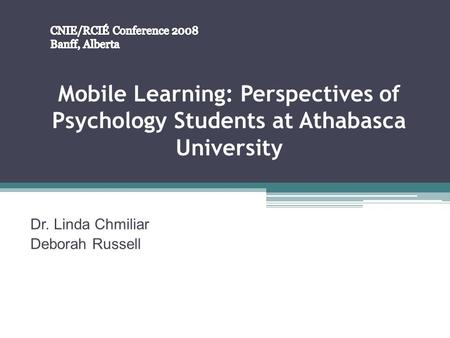 Mobile Learning: Perspectives of Psychology Students at Athabasca University Dr. Linda Chmiliar Deborah Russell.