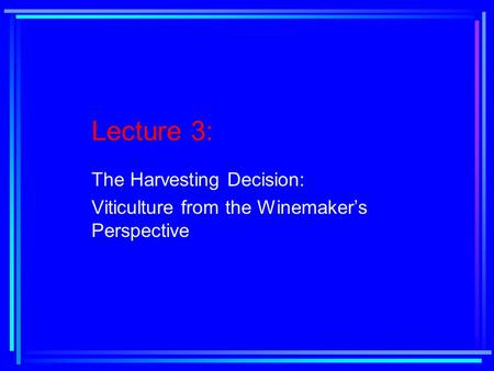 Lecture 3: The Harvesting Decision: Viticulture from the Winemaker’s Perspective.