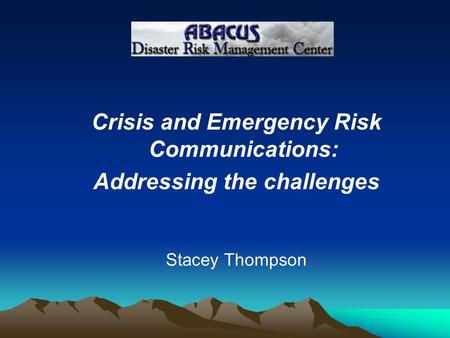 Crisis and Emergency Risk Communications: Addressing the challenges Stacey Thompson.