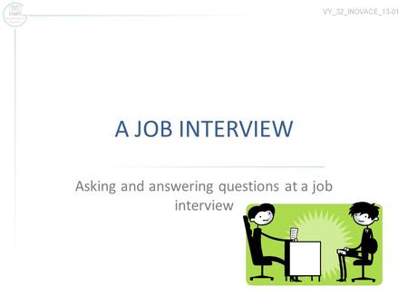 A JOB INTERVIEW Asking and answering questions at a job interview VY_32_INOVACE_13-01.