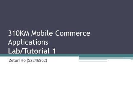 310KM Mobile Commerce Applications Lab/Tutorial 1 Zeturl Ho (52246962)