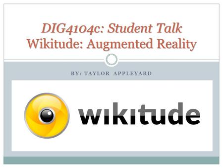 BY: TAYLOR APPLEYARD DIG4104c: Student Talk Wikitude: Augmented Reality.