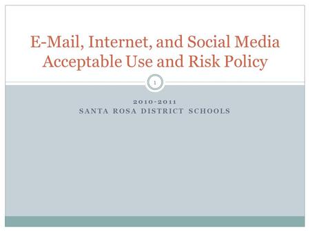 2010-2011 SANTA ROSA DISTRICT SCHOOLS E-Mail, Internet, and Social Media Acceptable Use and Risk Policy 1.