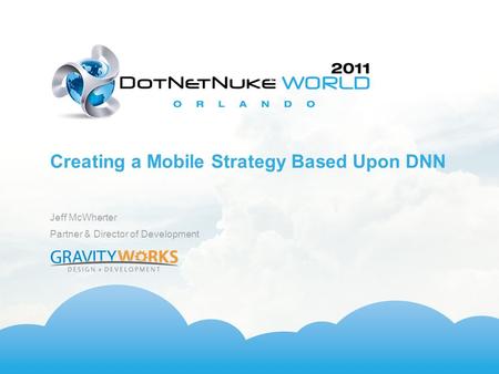 Creating a Mobile Strategy Based Upon DNN Jeff McWherter Partner & Director of Development.