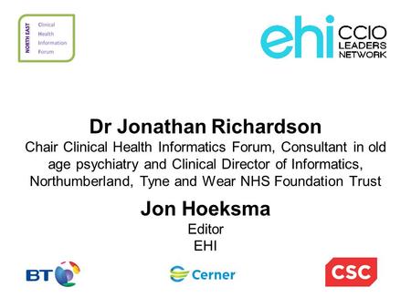 Dr Jonathan Richardson Chair Clinical Health Informatics Forum, Consultant in old age psychiatry and Clinical Director of Informatics, Northumberland,