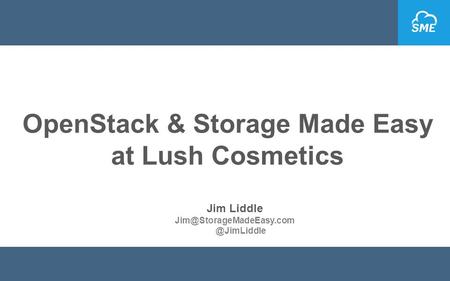 OpenStack & Storage Made Easy at Lush Cosmetics Jim