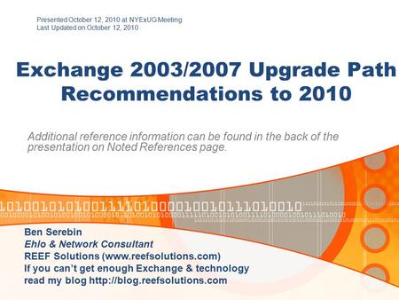 Exchange 2003/2007 Upgrade Path Recommendations to 2010 Additional reference information can be found in the back of the presentation on Noted References.