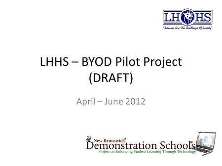 LHHS – BYOD Pilot Project (DRAFT) April – June 2012.