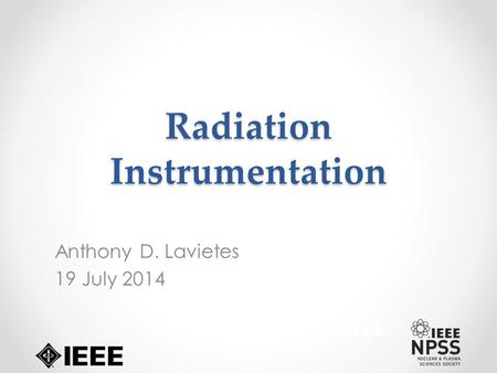 Radiation Instrumentation Anthony D. Lavietes 19 July 2014.