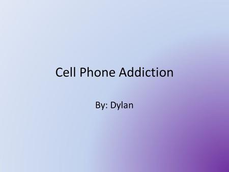 Cell Phone Addiction By: Dylan. Summery I did this just to see how many people out of 5 have cell phones and who use them a lot. And when I did this I.