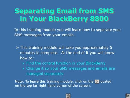Separating Email from SMS in Your BlackBerry 8800 Separating Email from SMS in Your BlackBerry 8800 In this training module you will learn how to separate.