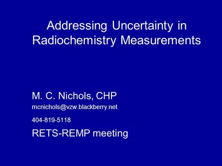 Addressing Uncertainty in Radiochemistry Measurements M. C. Nichols, CHP 404-819-5118 RETS-REMP meeting.