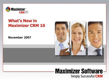 What’s New in Maximizer CRM 10 November 2007. Introducing  New product name  New Editions:  Group Edition  Professional Edition  Enterprise Edition.