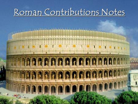 Roman Contributions Notes. List as many contributions of Rome as you can from this 6 minute video clip.
