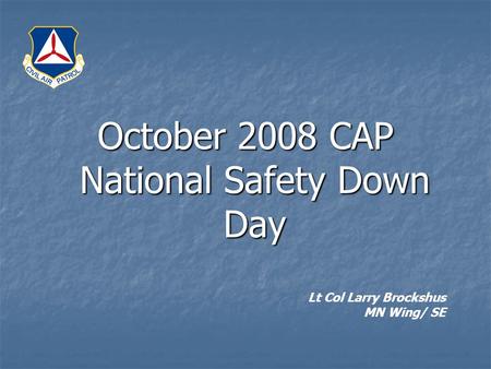 October 2008 CAP National Safety Down Day Lt Col Larry Brockshus MN Wing/ SE.
