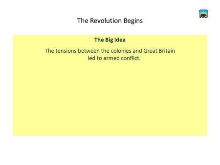 The Revolution Begins The Big Idea The tensions between the colonies and Great Britain led to armed conflict. 8.1.