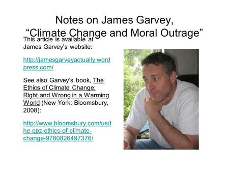 Notes on James Garvey, “Climate Change and Moral Outrage” This article is available at James Garvey’s website:  press.com/