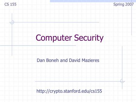 Computer Security Dan Boneh and David Mazieres CS 155 Spring 2007