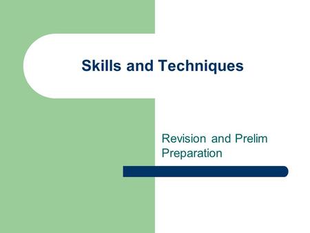 Skills and Techniques Revision and Prelim Preparation.