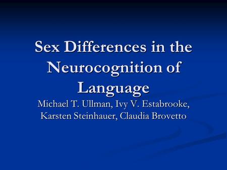 Sex Differences in the Neurocognition of Language Michael T. Ullman, Ivy V. Estabrooke, Karsten Steinhauer, Claudia Brovetto.