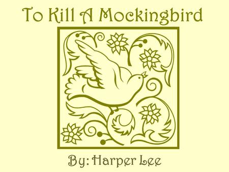 To Kill A Mockingbird By: Harper Lee The story starts with the narrator telling the audience about her family. The narrator is a young girl named “Jean.