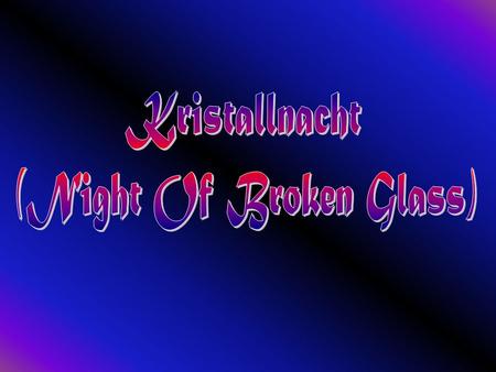 Kristellnacht was the name of the first major attack on the Jewish people. “Kristallnacht” means “night of broken glass” and with good reason. The Germans.