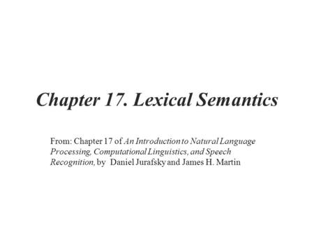 Chapter 17. Lexical Semantics From: Chapter 17 of An Introduction to Natural Language Processing, Computational Linguistics, and Speech Recognition, by.