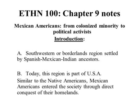 ETHN 100: Chapter 9 notes Mexican Americans: from colonized minority to political activists Introduction: A.Southwestern or borderlands region settled.