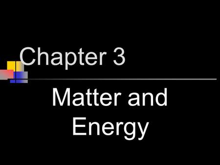 Chapter 3 Matter and Energy.
