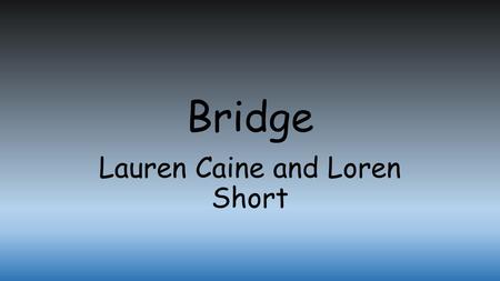 Bridge Lauren Caine and Loren Short. My Bridge Broke My bridge broke in the middle bottom. The bottom just fell out. My Bridge Broke there because that.