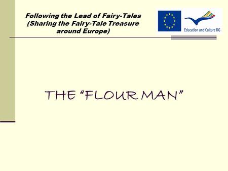THE “FLOUR MAN” Following the Lead of Fairy-Tales (Sharing the Fairy-Tale Treasure around Europe)