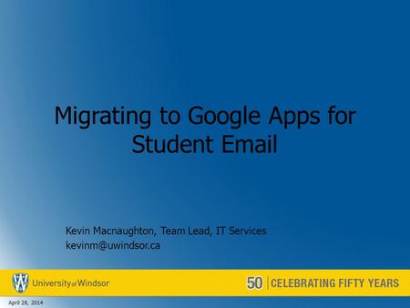 Migrating to Google Apps for Student  Kevin Macnaughton, Team Lead, IT Services April 28, 2014.