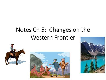 Notes Ch 5: Changes on the Western Frontier