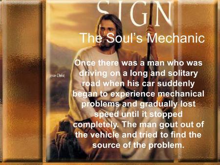 The Soul’s Mechanic. Once there was a man who was driving on a long and solitary road when his car suddenly began to experience mechanical problems and.
