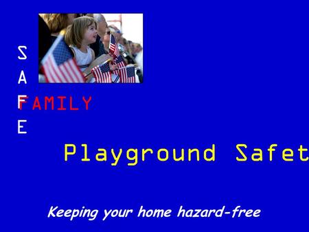 FAMILY SAFESAFE Keeping your home hazard-free Playground Safety.