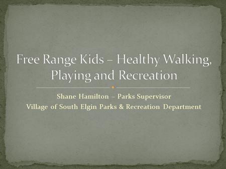 Shane Hamilton – Parks Supervisor Village of South Elgin Parks & Recreation Department.