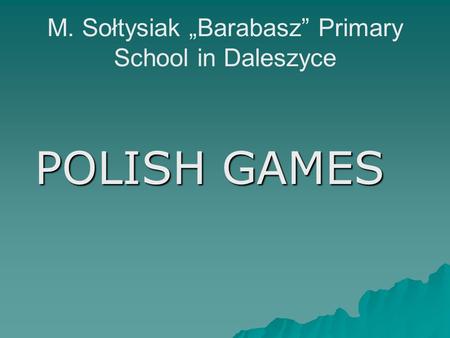 M. Sołtysiak „Barabasz” Primary School in Daleszyce POLISH GAMES.