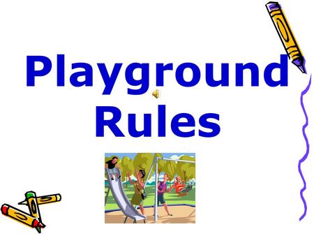 Playground Rules You must wear tennis shoes to participate in P.E.