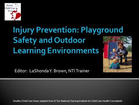 Editor: LaShonda Y. Brown, NTI Trainer Healthy Child Care Texas adapted from © The National Training Institute for Child Care Health Consultants.
