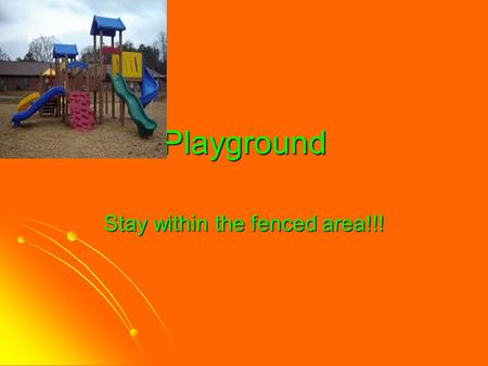Playground Stay within the fenced area!!!. Safety Going to the restroom while outside at recess.