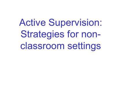 Active Supervision: Strategies for non- classroom settings.