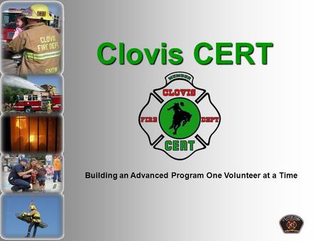 Clovis CERT Building an Advanced Program One Volunteer at a Time.