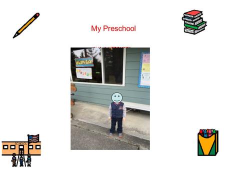 My Preschool. My name is Levi. I am 3 years old. I am a big boy, and I go to preschool. I go to ______ Center. My teachers’ names are: Ms. ____, Ms. ____,