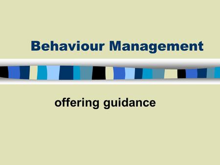 Behaviour Management offering guidance Guidance: definition “the act of directing…to a negotiated end” based on human rights of: n fairness n equality.