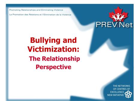 Bullying and Victimization: The Relationship Perspective © Promoting Relationships and Eliminating Violence Network, 2007.